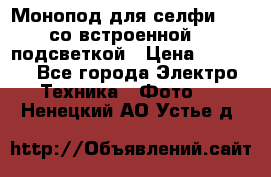 Монопод для селфи Adyss со встроенной LED-подсветкой › Цена ­ 1 990 - Все города Электро-Техника » Фото   . Ненецкий АО,Устье д.